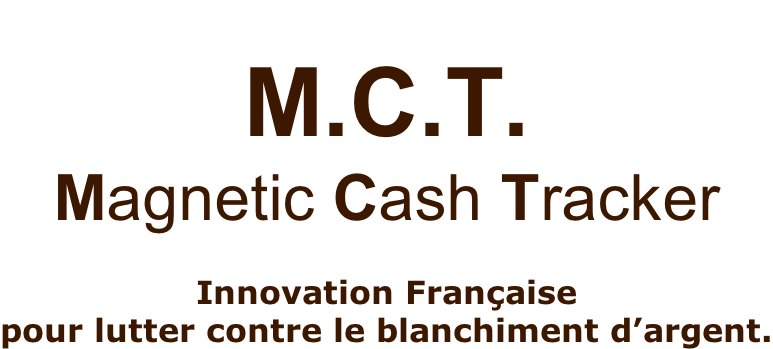 M.C.T.   Magnetic Cash Tracker  Innovation Française  pour lutter contre le blanchiment d’argent.
