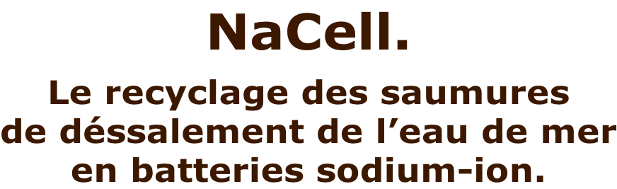 NaCell.   Le recyclage des saumures  de déssalement de l’eau de mer en batteries sodium-ion.